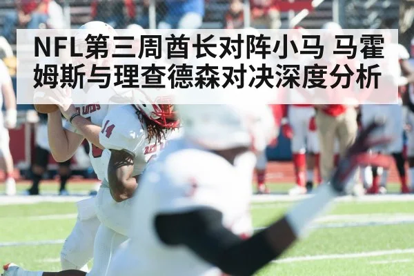 NFL第三周酋长对阵小马 马霍姆斯与理查德森对决深度分析 | kaiyun