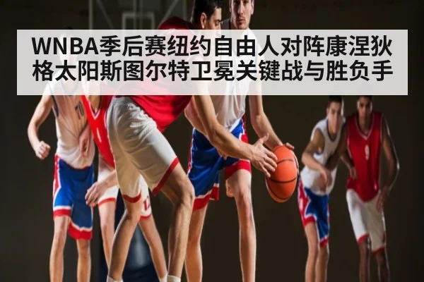 WNBA季后赛纽约自由人对阵康涅狄格太阳斯图尔特卫冕关键战与胜负手 | kaiyun